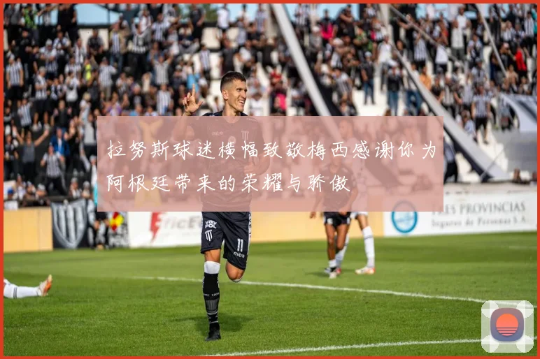 拉努斯球迷横幅致敬梅西感谢你为阿根廷带来的荣耀与骄傲