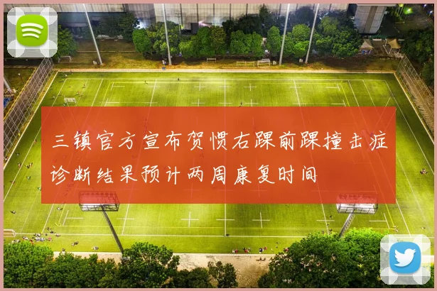 三镇官方宣布贺惯右踝前踝撞击症诊断结果预计两周康复时间